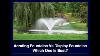 Two Common Types Of Pond Fountains And How To Choose The Best One For Your Pond Or Lake